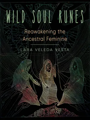 Runy Dzikiej Duszy: Przebudzenie kobiecości przodków - Wild Soul Runes: Reawakening the Ancestral Feminine