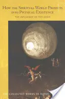 Jak świat duchowy przenosi się na fizyczną egzystencję: Wpływ zmarłych (Cw 150) - How the Spiritual World Projects Into Physical Existence: The Influence of the Dead (Cw 150)