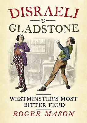 Disraeli kontra Gladstone: Najbardziej gorzka kłótnia w Westminsterze - Disraeli V Gladstone: Westminster's Most Bitter Feud