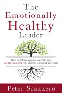 Zdrowy emocjonalnie lider: Jak transformacja twojego życia wewnętrznego głęboko zmieni twój kościół, zespół i świat - The Emotionally Healthy Leader: How Transforming Your Inner Life Will Deeply Transform Your Church, Team, and the World