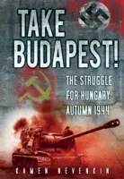 Zdobyć Budapeszt! Walka o Węgry, jesień 1944 r. - Take Budapest!: The Struggle for Hungary, Autumn 1944