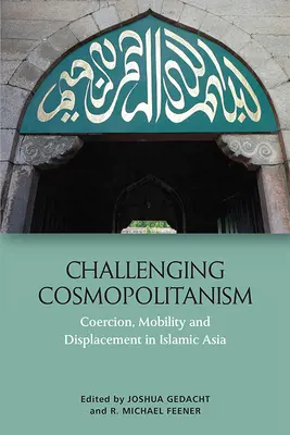 Wyzwania kosmopolityzmu: Przymus, mobilność i przesiedlenia w islamskiej Azji - Challenging Cosmopolitanism: Coercion, Mobility and Displacement in Islamic Asia