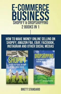 E-Commerce Business - Shopify & Dropshipping: 2 książki w 1: Jak zarabiać pieniądze sprzedając online na Shopify, Amazon FBA, eBay, Facebook, Instagram i inne - E-Commerce Business - Shopify & Dropshipping: 2 Books in 1: How to Make Money Online Selling on Shopify, Amazon FBA, eBay, Facebook, Instagram and Oth