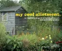 my cool allotment - inspirujący przewodnik po stylowych ogródkach działkowych i ogrodach społecznościowych - my cool allotment - an inspirational guide to stylish allotments and community gardens