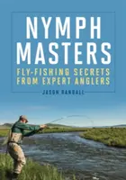 Nymph Masters: Sekrety wędkarstwa muchowego od doświadczonych wędkarzy - Nymph Masters: Fly-Fishing Secrets from Expert Anglers