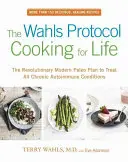 The Wahls Protocol Cooking for Life: Rewolucyjny nowoczesny plan paleo w leczeniu wszystkich przewlekłych chorób autoimmunologicznych - The Wahls Protocol Cooking for Life: The Revolutionary Modern Paleo Plan to Treat All Chronic Autoimmune Conditions