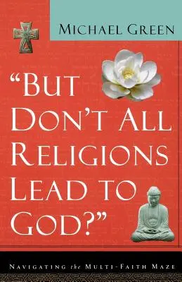 Czy nie wszystkie religie prowadzą do Boga? Poruszanie się po labiryncie wielu religii - But Don't All Religions Lead to God?: Navigating the Multi-Faith Maze