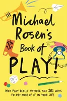 Michael Rosen's Book of Play - Dlaczego zabawa naprawdę ma znaczenie i 101 sposobów, aby uzyskać jej więcej w swoim życiu - Michael Rosen's Book of Play - Why play really matters, and 101 ways to get more of it in your life