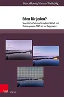 Eden Fur Jeden? Touristische Sehnsuchtsorte in Mittel- Und Osteuropa Von 1945 Bis Zur Gegenwart - Eden Fur Jeden?: Touristische Sehnsuchtsorte in Mittel- Und Osteuropa Von 1945 Bis Zur Gegenwart