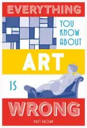 Wszystko, co wiesz o sztuce, jest złe - Everything You Know about Art Is Wrong