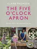 The Five O'Clock Apron: Właściwe jedzenie dla współczesnych rodzin - The Five O'Clock Apron: Proper Food for Modern Families