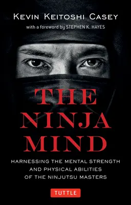 Umysł ninja: Wykorzystanie siły mentalnej i zdolności fizycznych mistrzów ninjutsu - The Ninja Mind: Harnessing the Mental Strength and Physical Abilities of the Ninjutsu Masters