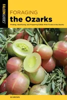 Foraging the Ozarks: Znajdowanie, identyfikowanie i przygotowywanie jadalnej dzikiej żywności w Ozarks - Foraging the Ozarks: Finding, Identifying, and Preparing Edible Wild Foods in the Ozarks