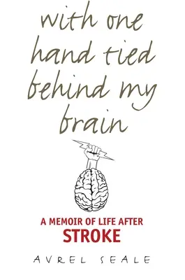 Z jedną ręką związaną za moim mózgiem: Pamiętnik życia po udarze mózgu - With One Hand Tied Behind My Brain: A Memoir of Life After Stroke