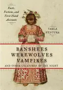 Banshees, wilkołaki, wampiry i inne stworzenia nocy: Fakty, fikcje i relacje z pierwszej ręki - Banshees, Werewolves, Vampires, and Other Creatures of the Night: Facts, Fictions, and First-Hand Accounts