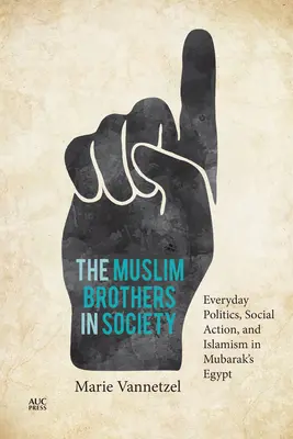 Bracia Muzułmanie w społeczeństwie: Codzienna polityka, działania społeczne i islamizm w Egipcie Mubaraka - The Muslim Brothers in Society: Everyday Politics, Social Action, and Islamism in Mubarak's Egypt