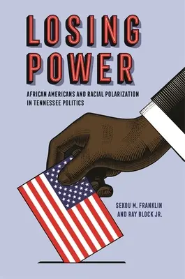 Utrata władzy: Afroamerykanie i polaryzacja rasowa w polityce Tennessee - Losing Power: African Americans and Racial Polarization in Tennessee Politics