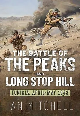 Bitwa o szczyty i wzgórze Long Stop: Tunezja, kwiecień-maj 1943 r. - The Battle of the Peaks and Long Stop Hill: Tunisia, April-May 1943