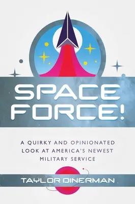 Space Force! Dziwaczne i opiniotwórcze spojrzenie na najnowszą amerykańską służbę wojskową - Space Force!: A Quirky and Opinionated Look at America's Newest Military Service