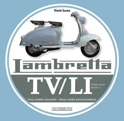 Lambretta Tv/Li: Prima Serie - Seria 1: Storia, Modelli E Documenti - Historia, modele i dokumentacja - Lambretta Tv/Li: Prima Serie - Series 1: Storia, Modelli E Documenti - History, Models and Documentation