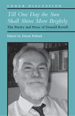 Aż pewnego dnia słońce zaświeci jaśniej: Poezja i proza Donalda Revella - Till One Day the Sun Shall Shine More Brightly: The Poetry and Prose of Donald Revell