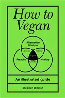 Jak być weganinem - ilustrowany przewodnik (Wildish Stephen (Autor)) - How to Vegan - An illustrated guide (Wildish Stephen (Author))