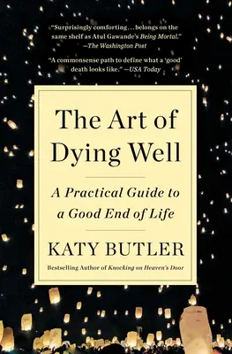 Sztuka dobrego umierania: Praktyczny przewodnik po dobrym końcu życia - The Art of Dying Well: A Practical Guide to a Good End of Life