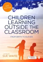 Dzieci uczące się poza klasą: Od narodzin do jedenastego roku życia - Children Learning Outside the Classroom: From Birth to Eleven