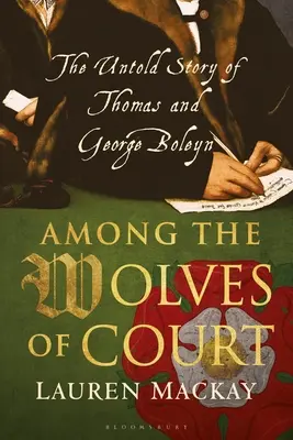 Among the Wolves of Court - The Untold Story of Thomas and George Boleyn (Mackay Lauren (Independent Historian UK))