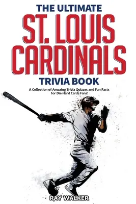 The Ultimate St. Louis Cardinals Trivia Book: Kolekcja niesamowitych quizów i zabawnych faktów dla zagorzałych fanów Cardinals! - The Ultimate St. Louis Cardinals Trivia Book: A Collection of Amazing Trivia Quizzes and Fun Facts for Die-Hard Cardinals Fans!