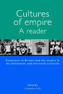Cultures of Empire A Reader: Kolonizatorzy w Wielkiej Brytanii i Imperium XIX i XX wieku - Cultures of Empire A Reader: Colonisers in Britain and the Empire of the Nineteenth and Twentieth