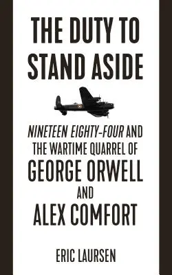 Obowiązek ustąpienia: Dziewiętnaście osiemdziesiąt cztery i wojenna kłótnia George'a Orwella i Alexa Comforta - The Duty to Stand Aside: Nineteen Eighty-Four and the Wartime Quarrel of George Orwell and Alex Comfort