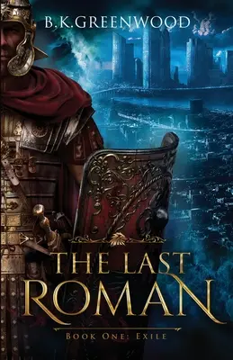 The Last Roman: Księga pierwsza: Wygnanie - The Last Roman: Book One: Exile
