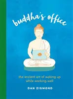 Biuro Buddy: Starożytna sztuka budzenia się przy dobrej pracy - Buddha's Office: The Ancient Art of Waking Up While Working Well