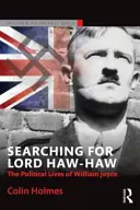 Searching for Lord Haw-Haw: Polityczne życie Williama Joyce'a - Searching for Lord Haw-Haw: The Political Lives of William Joyce