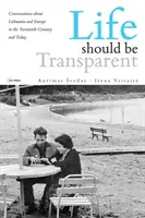 Życie powinno być przejrzyste: Rozmowy o Litwie i Europie w XX wieku i dziś - Life Should Be Transparent: Conversations about Lithuania and Europe in the Twentieth Century and Today