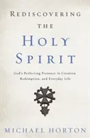 Odkrywanie na nowo Ducha Świętego: Doskonaląca obecność Boga w stworzeniu, odkupieniu i życiu codziennym - Rediscovering the Holy Spirit: God's Perfecting Presence in Creation, Redemption, and Everyday Life