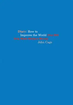 John Cage: Pamiętnik: Jak ulepszyć świat (tylko pogorszysz sytuację) - John Cage: Diary: How to Improve the World (You Will Only Make Matters Worse)