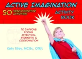 Active Imagination Activity Book: 50 ćwiczeń sensomotorycznych dla dzieci poprawiających koncentrację, uwagę, siłę i koordynację - Active Imagination Activity Book: 50 Sensorimotor Activities for Children to Improve Focus, Attention, Strength, & Coordination