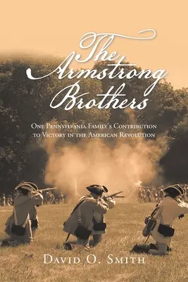Bracia Armstrong: Wkład jednej rodziny z Pensylwanii w zwycięstwo w rewolucji amerykańskiej - The Armstrong Brothers: One Pennsylvania Family's Contribution to Victory in the American Revolution