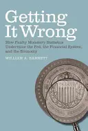 Getting It Wrong: How Faulty Monetary Statistics Undermine the Fed, the Financial System, and the Economy (Jak błędne statystyki monetarne osłabiają Fed, system finansowy i gospodarkę) - Getting It Wrong: How Faulty Monetary Statistics Undermine the Fed, the Financial System, and the Economy