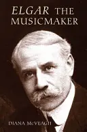 Elgar: twórca muzyki - Elgar the Music Maker