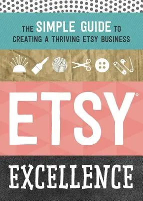 Etsy Excellence: Prosty przewodnik po tworzeniu dobrze prosperującego biznesu Etsy - Etsy Excellence: The Simple Guide to Creating a Thriving Etsy Business