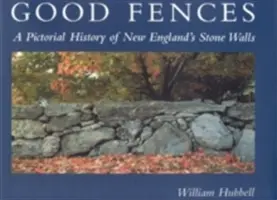 Dobre ogrodzenia: Obrazkowa historia kamiennych murów Nowej Anglii - Good Fences: A Pictorial History of New England's Stone Walls