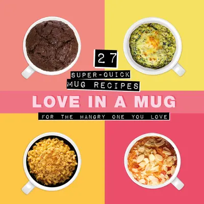 Miłość w kubku: 27 superszybkich przepisów na kubek dla głodnej osoby, którą kochasz - Love in a Mug: 27 Super-Quick Mug Recipes for the Hangry One You Love