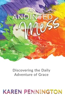 Namaszczony bałagan: Odkrywanie codziennej przygody łaski - An Anointed Mess: Discovering the Daily Adventure of Grace