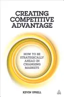 Tworzenie przewagi konkurencyjnej: jak strategicznie wyprzedzać zmieniające się rynki - Creating Competitive Advantage: How to Be Strategically Ahead in Changing Markets
