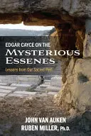 Edgar Cayce o tajemniczych esseńczykach: Lekcje z naszej świętej przeszłości - Edgar Cayce on the Mysterious Essenes: Lessons from Our Sacred Past