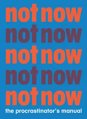 Nie teraz: Podręcznik prokrastynatora - Not Now: The Procrastinator's Playbook