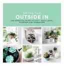 Bring the Outside in: Niezbędny przewodnik po kaktusach, sukulentach, donicach i terrariach - Bring the Outside in: The Essential Guide to Cacti, Succulents, Planters and Terrariums